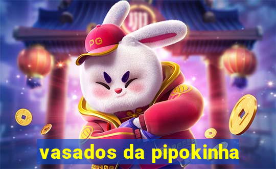 vasados da pipokinha